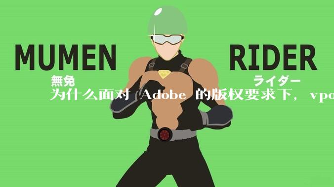 为什么面对 Adobe 的版权要求下,vposy 大神还能从容不迫?