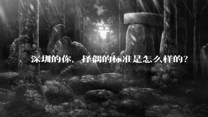 深圳的你,择偶的标准是怎么样的?