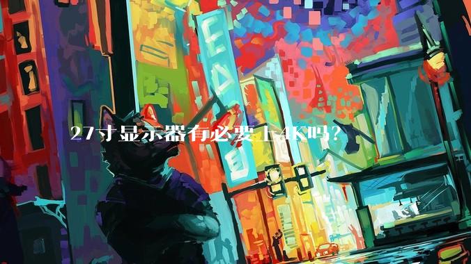 27寸显示器有必要上4K吗?
