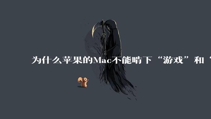 为什么苹果的Mac不能啃下“游戏”和“软件支持”这2块硬骨头?