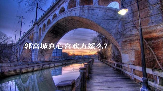 郭富城真心喜欢方媛么?